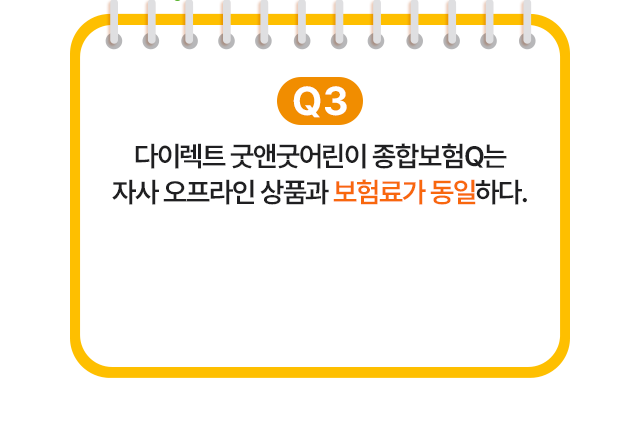 다이렉트 굿앤굿어린이 종합보험Q는 자사 오프라인 상품과 보험료가 동일하다.