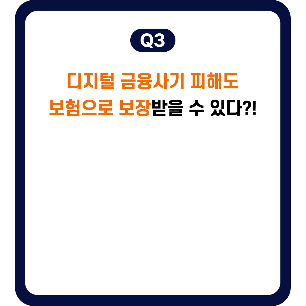 Q3.디지털 금융사기 피해도 보험으로 보장받을 수 있다?!
