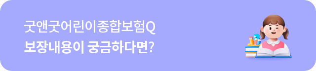굿앤굿어린이종합보험Q 보장내용이 궁금하다면?