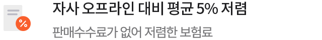 자사 오프라인 대비 저렴한 보험료 판매수수료가 없어 저렴한 보험료