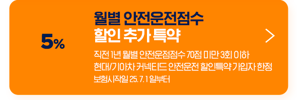 5% 월별 안전운전점수 할인 추가 특약 직전 1년 월별 안전운점점수 70점 미만 3회 이하 현대/기아차 커넥티드 안전운전 할인특약 가입자 한정 보험시작일 25. 7. 1 