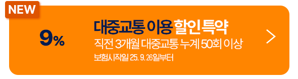 9% 대중교통 이용 할인 특약 직전 3개월 대중교통 누계 50회 이상 보험시작일 25. 9. 26 일부터